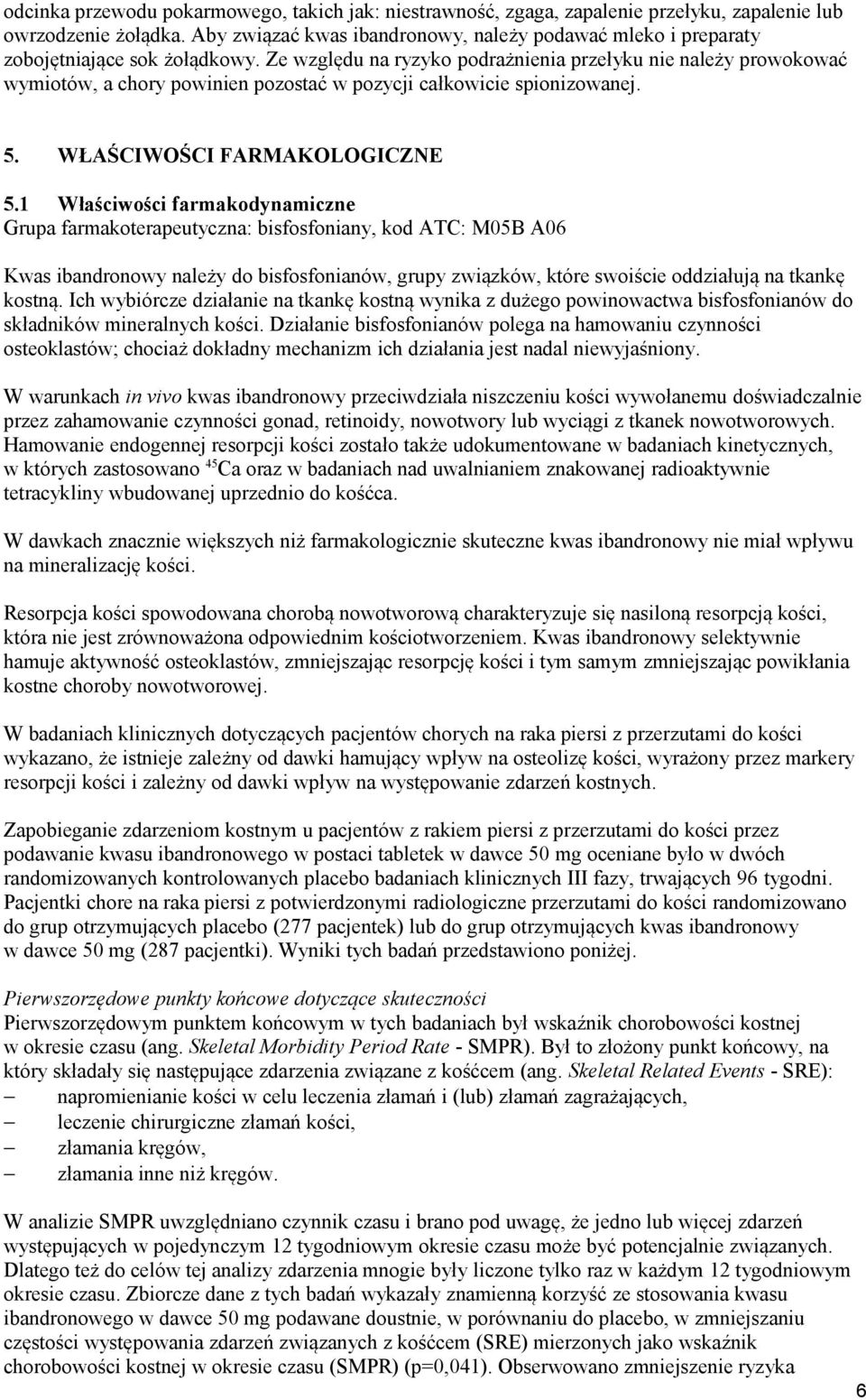 Ze względu na ryzyko podrażnienia przełyku nie należy prowokować wymiotów, a chory powinien pozostać w pozycji całkowicie spionizowanej. 5. WŁAŚCIWOŚCI FARMAKOLOGICZNE 5.