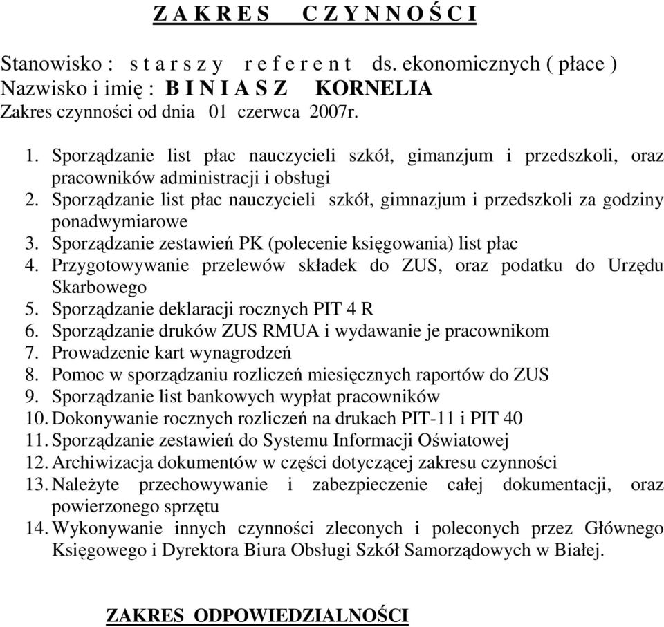 Sporządzanie list płac nauczycieli szkół, gimnazjum i przedszkoli za godziny ponadwymiarowe 3. Sporządzanie zestawień PK (polecenie księgowania) list płac 4.