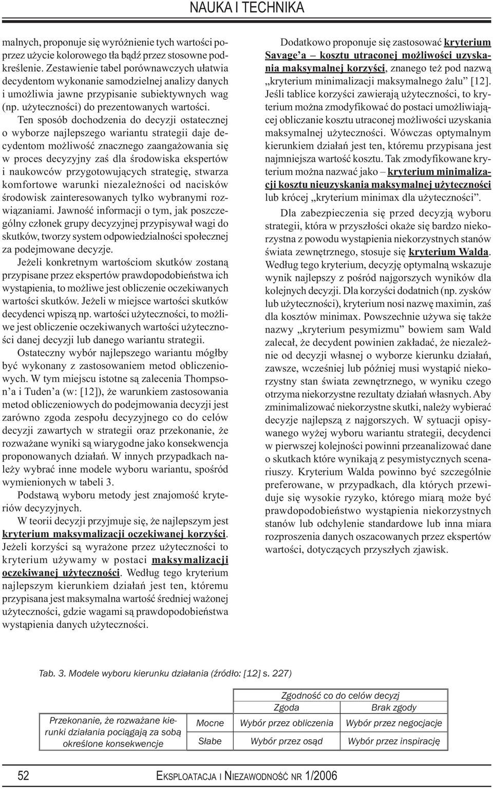 Ten sposób dochodzena do decyzj ostatecznej o wyborze najlepszego warantu strateg daje decydentom możlwość znacznego zaangażowana sę w proces decyzyjny zaś dla środowska ekspertów naukowców