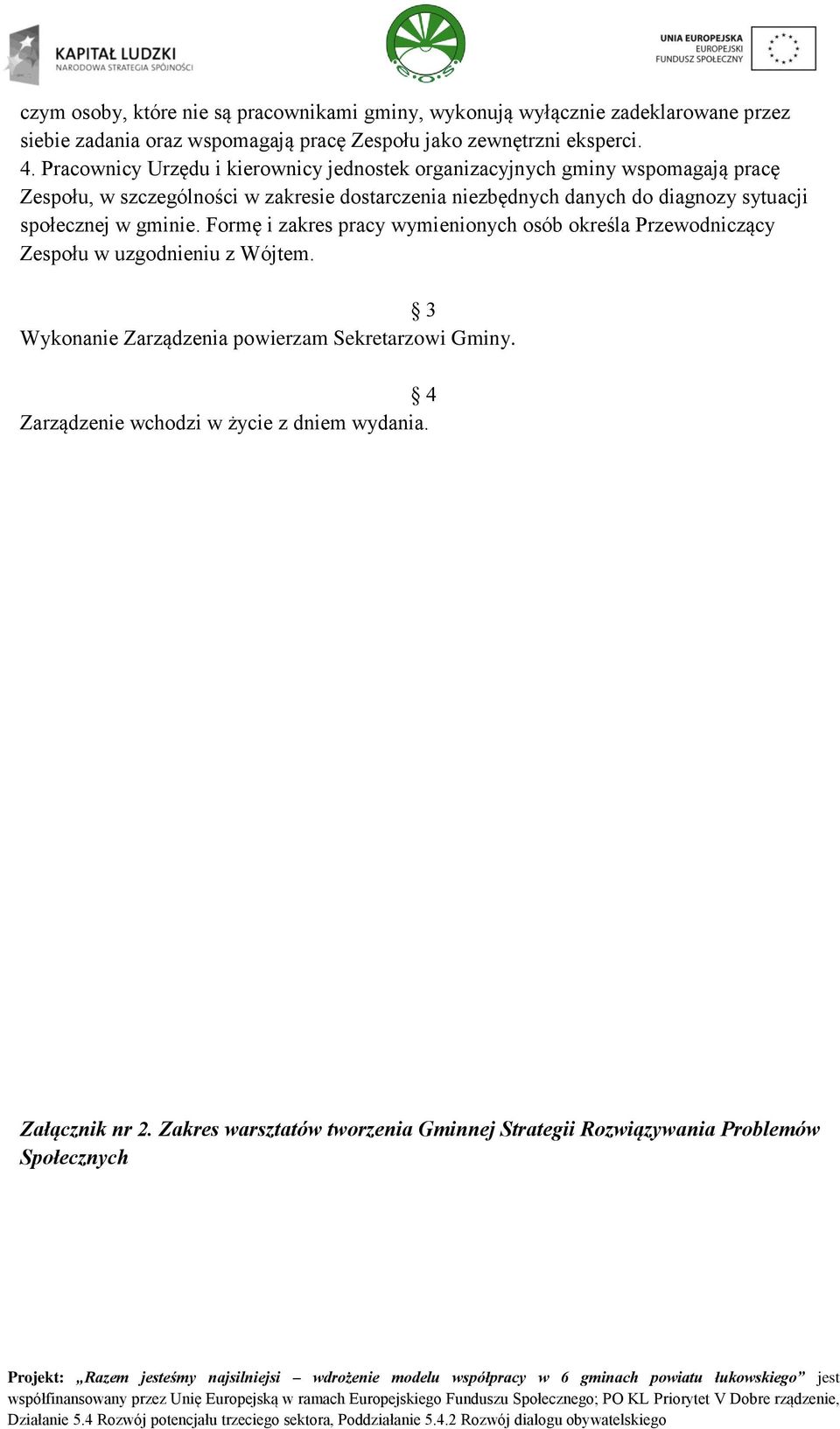 sytuacji społecznej w gminie. Formę i zakres pracy wymienionych osób określa Przewodniczący Zespołu w uzgodnieniu z Wójtem.