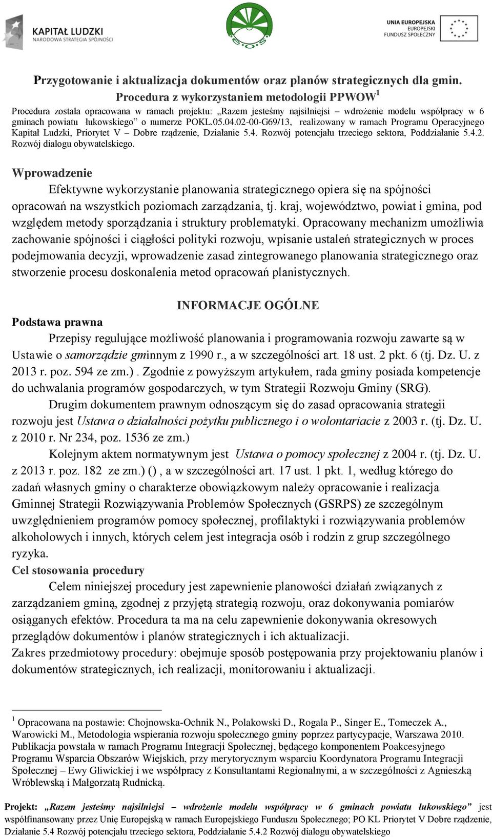 05.04.02-00-G69/13, realizowany w ramach Programu Operacyjnego Kapitał Ludzki, Priorytet V Dobre rządzenie, Działanie 5.4. Rozwój potencjału trzeciego sektora, Poddziałanie 5.4.2. Rozwój dialogu obywatelskiego.