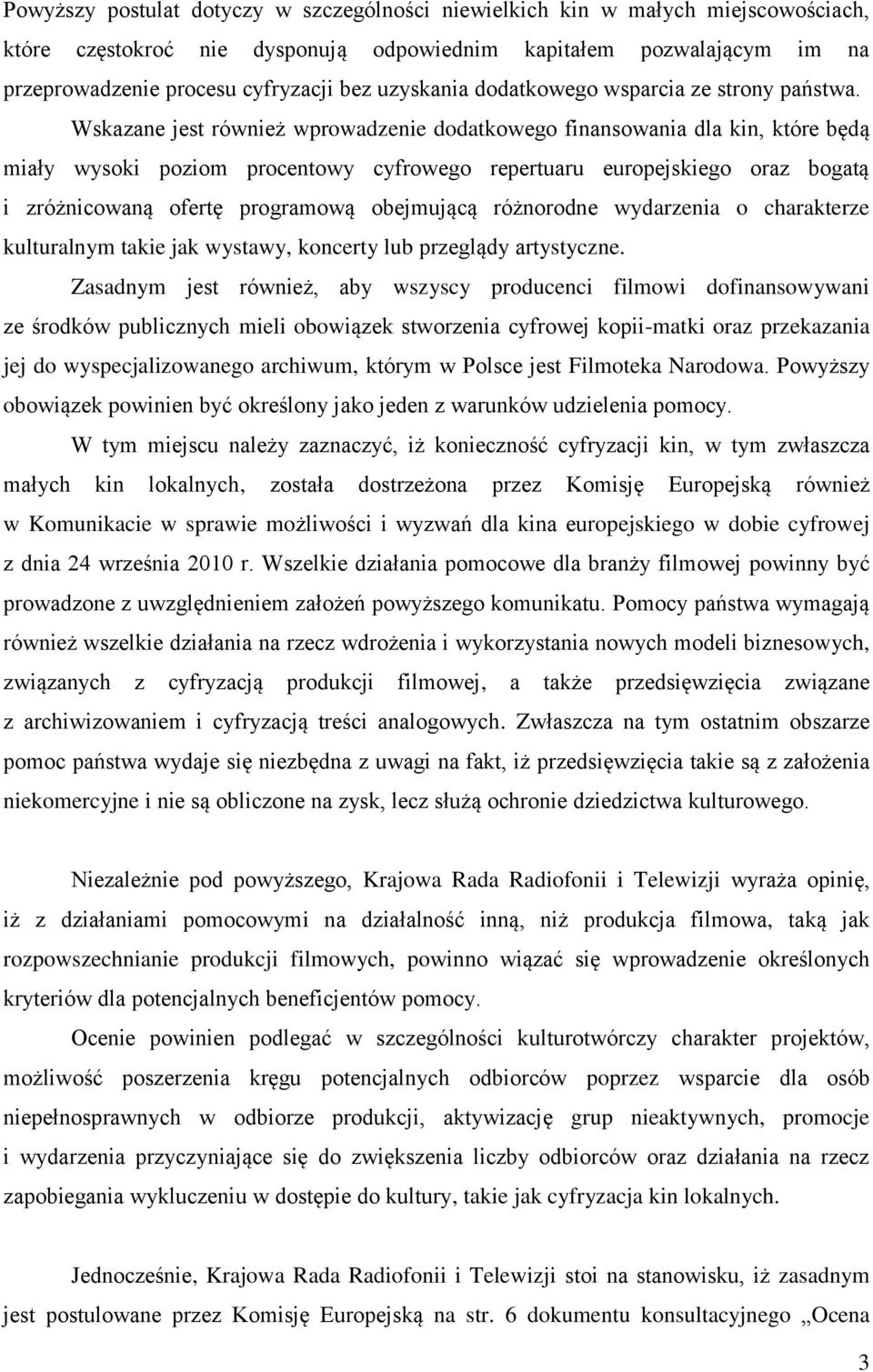 Wskazane jest również wprowadzenie dodatkowego finansowania dla kin, które będą miały wysoki poziom procentowy cyfrowego repertuaru europejskiego oraz bogatą i zróżnicowaną ofertę programową