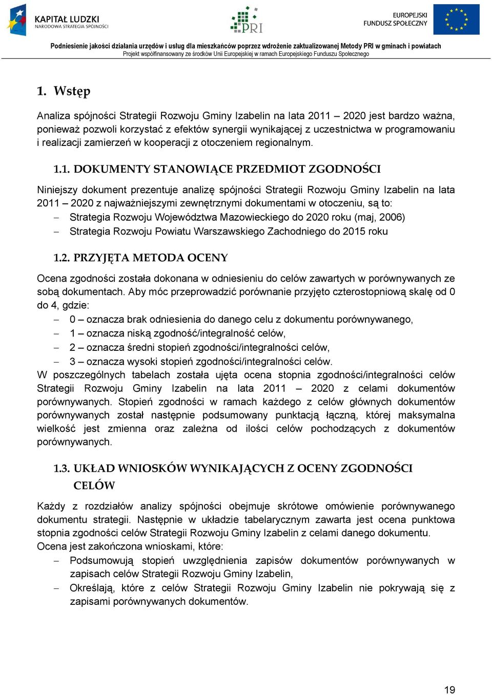 1. DOKUMENTY STANOWIĄCE PRZEDMIOT ZGODNOŚCI Niniejszy dokument prezentuje analizę spójności Strategii Rozwoju Gminy Izabelin na lata 2011 2020 z najważniejszymi zewnętrznymi dokumentami w otoczeniu,