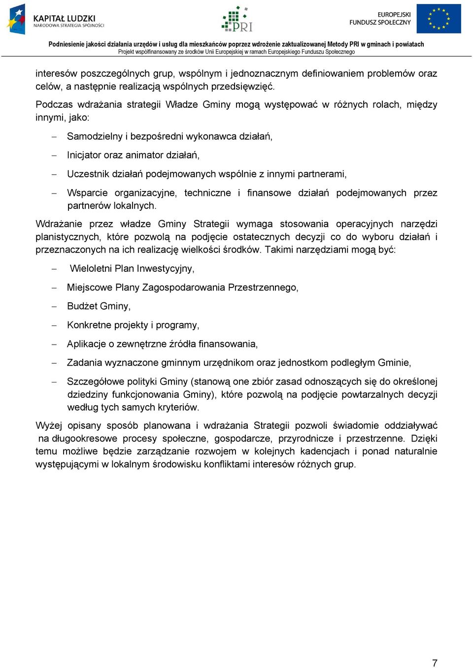 podejmowanych wspólnie z innymi partnerami, Wsparcie organizacyjne, techniczne i finansowe działań podejmowanych przez partnerów lokalnych.