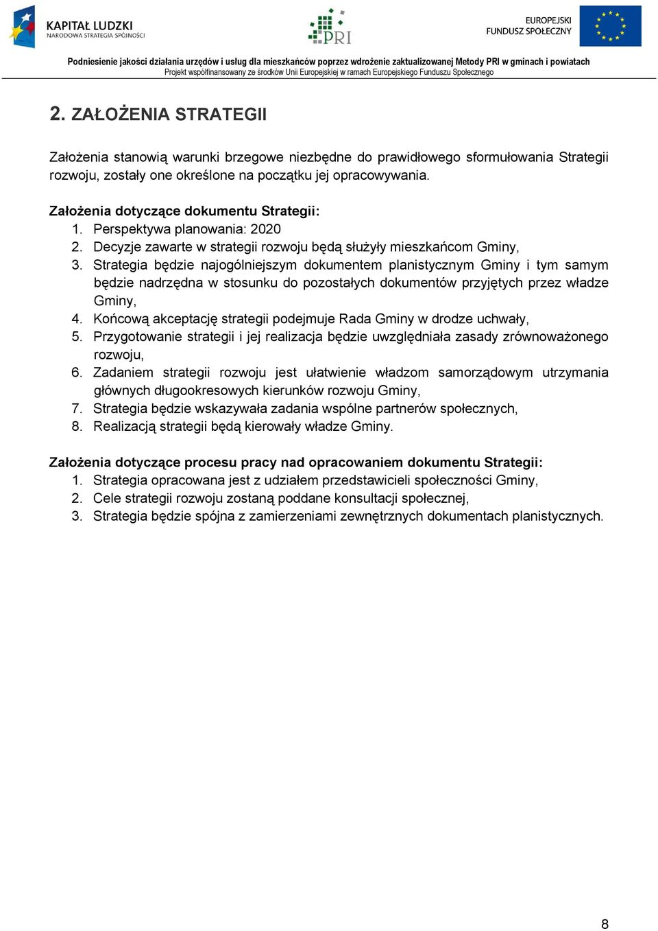 Strategia będzie najogólniejszym dokumentem planistycznym Gminy i tym samym będzie nadrzędna w stosunku do pozostałych dokumentów przyjętych przez władze Gminy, 4.