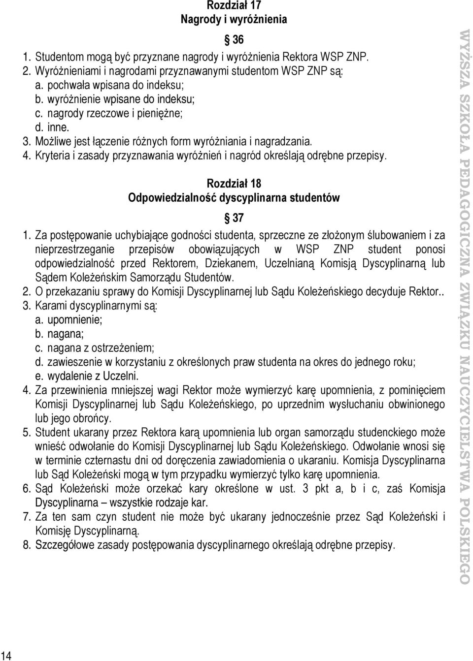 Kryteria i zasady przyznawania wyróżnień i nagród określają odrębne przepisy. Rozdział 18 Odpowiedzialność dyscyplinarna studentów 37 1.