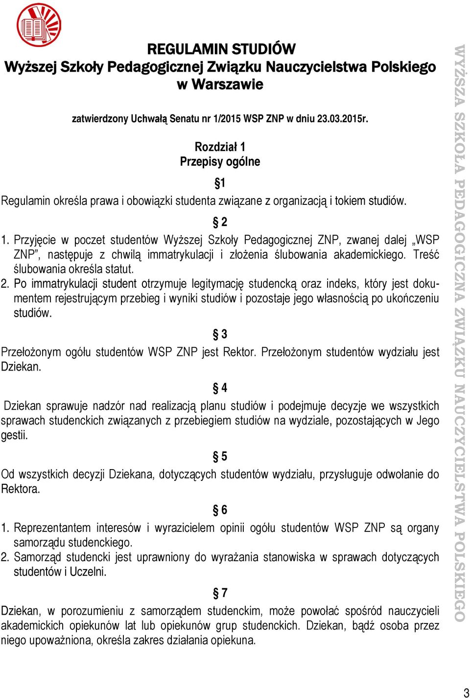 Przyjęcie w poczet studentów Wyższej Szkoły Pedagogicznej ZNP, zwanej dalej WSP ZNP, następuje z chwilą immatrykulacji i złożenia ślubowania akademickiego. Treść ślubowania określa statut. 2.