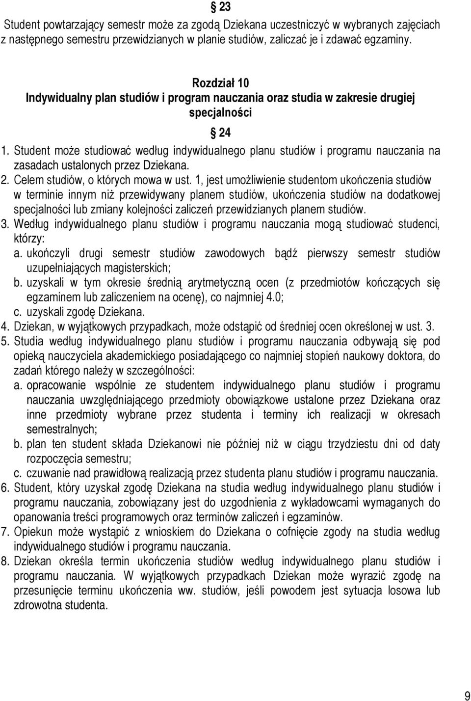 Student może studiować według indywidualnego planu studiów i programu nauczania na zasadach ustalonych przez Dziekana. 2. Celem studiów, o których mowa w ust.