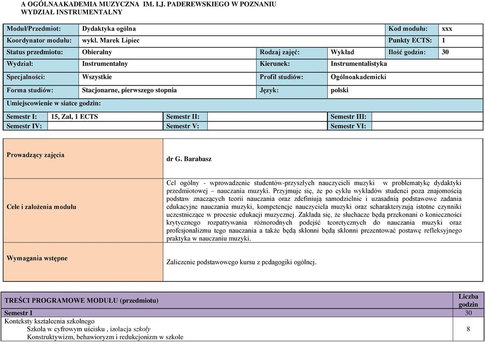 Ogólnoakademicki Forma studiów: Stacjonarne, pierwszego stopnia Język: polski Umiejscowienie w siatce godzin: Semestr I: 15, Zal, 1 ECTS Semestr II: Semestr III: Semestr IV: Semestr V: Semestr VI: