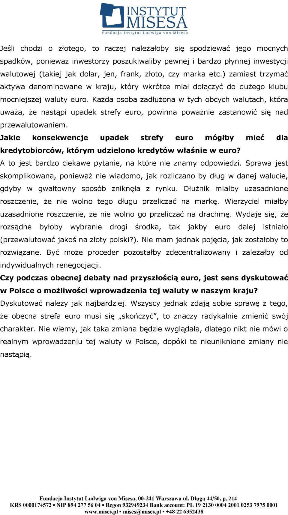 Każda osoba zadłużona w tych obcych walutach, która uważa, że nastąpi upadek strefy euro, powinna poważnie zastanowić się nad przewalutowaniem.