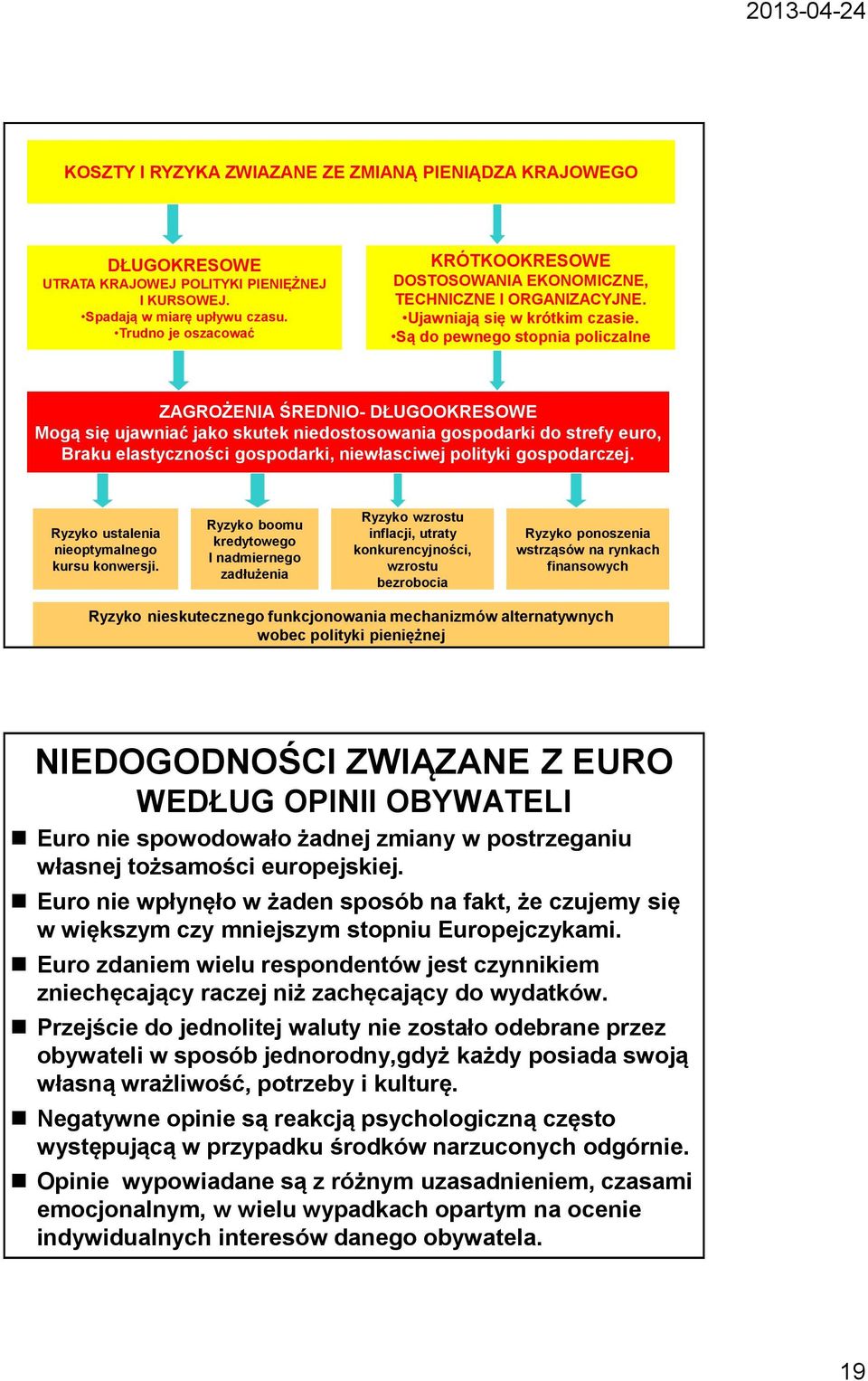 Są do pewnego stopnia policzalne ZAGROŻENIA ŚREDNIO- DŁUGOOKRESOWE Mogą się ujawniać jako skutek niedostosowania gospodarki do strefy euro, Braku elastyczności gospodarki, niewłasciwej polityki