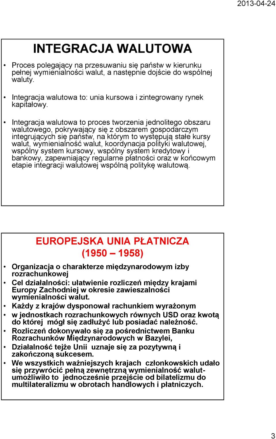 Integracja walutowa to proces tworzenia jednolitego obszaru walutowego, pokrywający się z obszarem gospodarczym integrujących się państw, na którym to występują stałe kursy walut, wymienialność