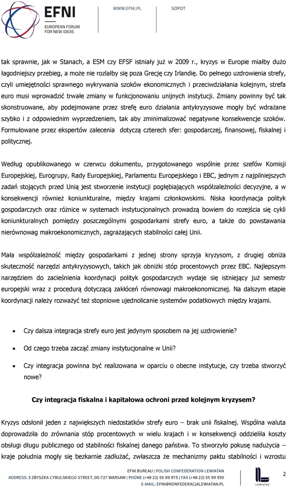 Zmiany powinny być tak skonstruowane, aby podejmowane przez strefę euro działania antykryzysowe mogły być wdrażane szybko i z odpowiednim wyprzedzeniem, tak aby zminimalizować negatywne konsekwencje