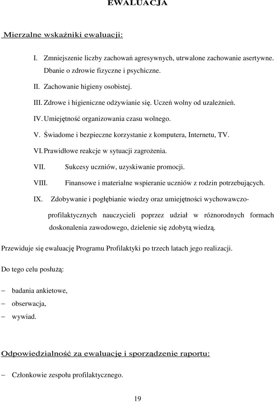 Prawidłowe reakcje w sytuacji zagroŝenia. VII. VIII. IX. Sukcesy uczniów, uzyskiwanie promocji. Finansowe i materialne wspieranie uczniów z rodzin potrzebujących.