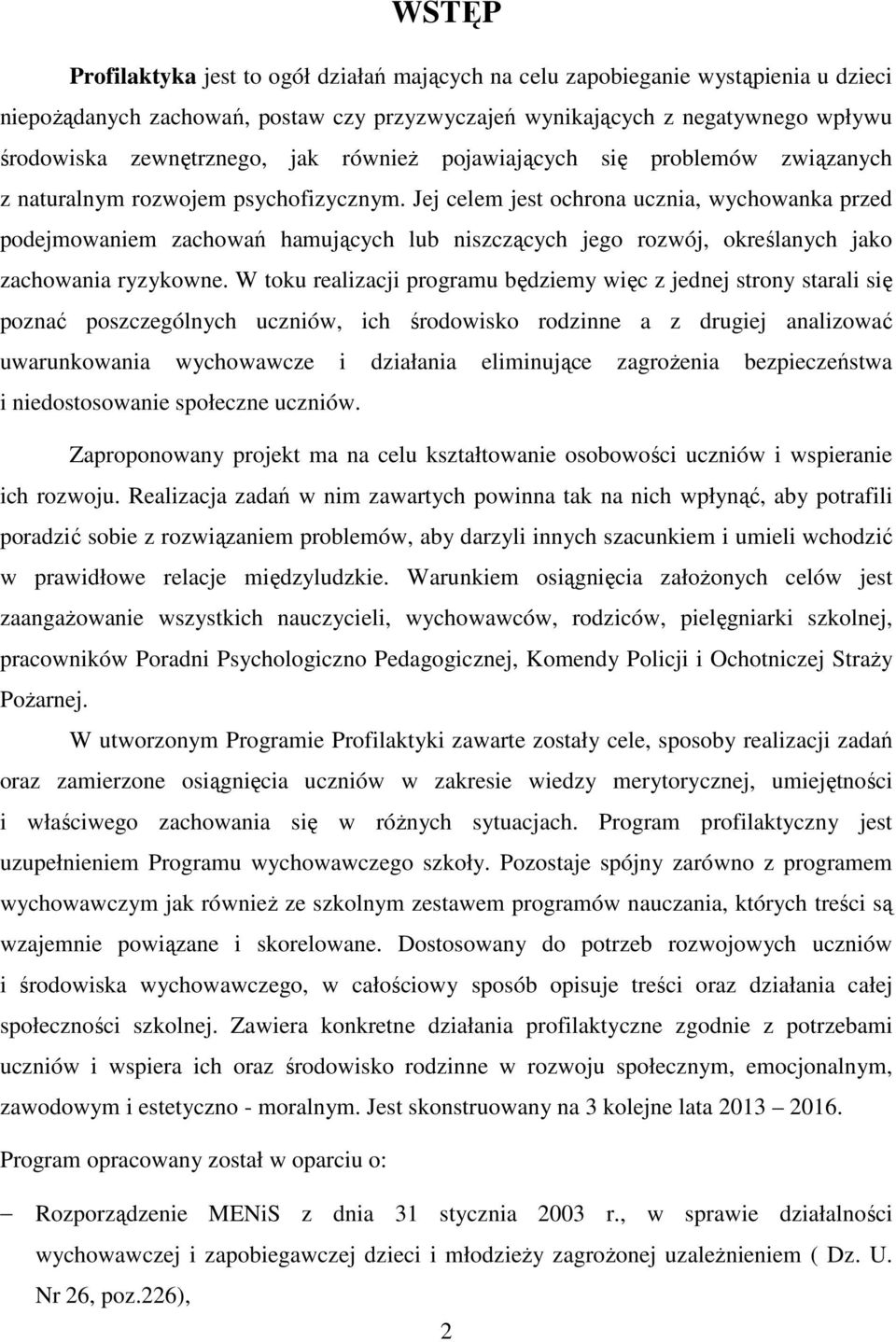 Jej celem jest ochrona ucznia, wychowanka przed podejmowaniem zachowań hamujących lub niszczących jego rozwój, określanych jako zachowania ryzykowne.