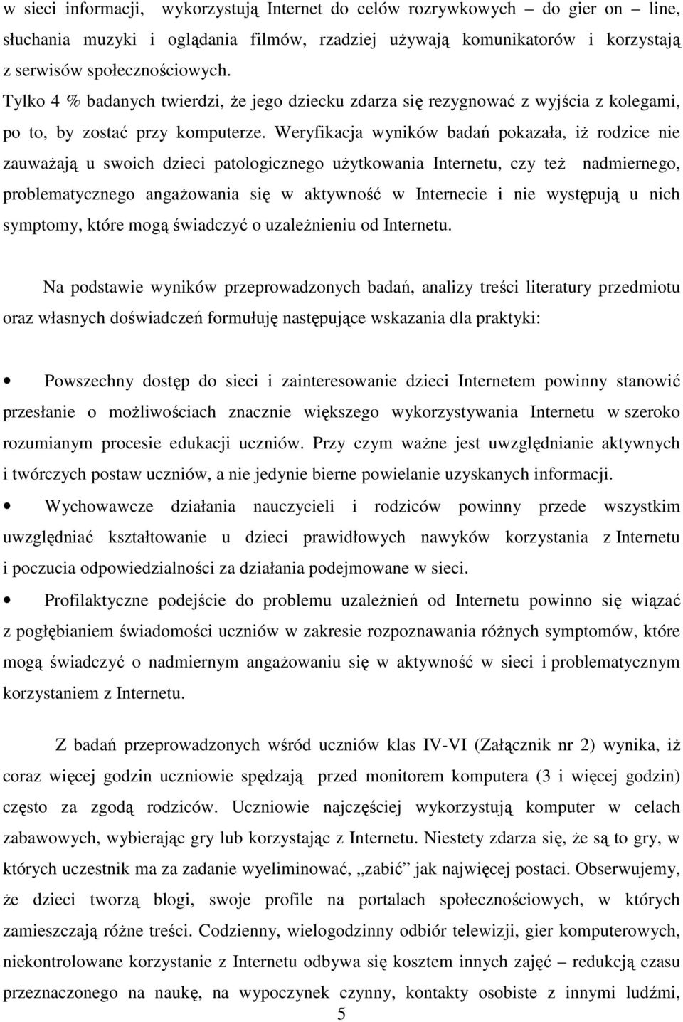 Weryfikacja wyników badań pokazała, iŝ rodzice nie zauwaŝają u swoich dzieci patologicznego uŝytkowania Internetu, czy teŝ nadmiernego, problematycznego angaŝowania się w aktywność w Internecie i nie