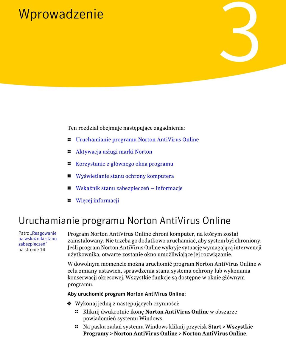 Program Norton AntiVirus Online chroni komputer, na którym został zainstalowany. Nie trzeba go dodatkowo uruchamiać, aby system był chroniony.
