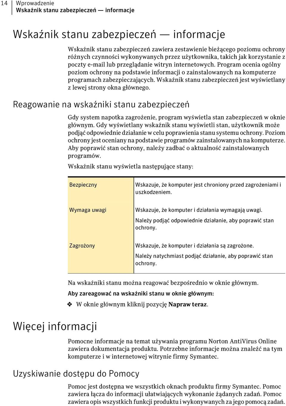 Program ocenia ogólny poziom ochrony na podstawie informacji o zainstalowanych na komputerze programach zabezpieczających. Wskaźnik stanu zabezpieczeń jest wyświetlany z lewej strony okna głównego.
