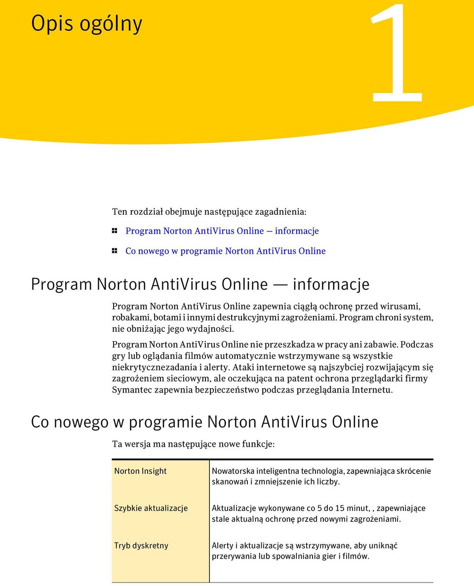 Program Norton AntiVirus Online nie przeszkadza w pracy ani zabawie. Podczas gry lub oglądania filmów automatycznie wstrzymywane są wszystkie niekrytycznezadania i alerty.