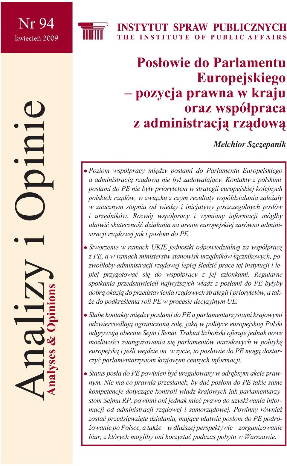 Kontakty z polskimi pos³ami do PE nie by³y priorytetem w strategii europejskiej kolejnych pol skich rz¹dów, w zwi¹zku z czym re zu l ta ty wspó³dzia³ania za le a³y w znacznym stopniu od wiedzy i