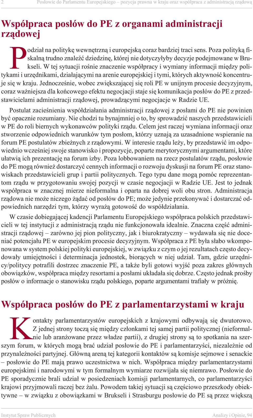 W tej sy tu a cji ro œ nie zna cze nie wspó³pra cy i wy mia ny in fo r ma cji miê dzy po li - ty ka mi i urzêd ni ka mi, dzia³aj¹cymi na arenie europejskiej i tymi, których aktywnoœæ koncentru - je