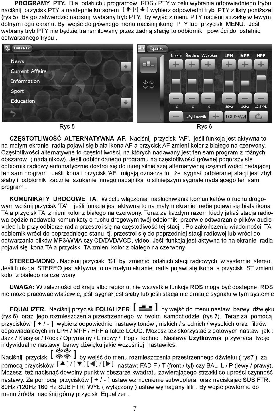 Jeśli wybrany tryb PTY nie będzie transmitowany przez żadną stację to odbiornik powróci do ostatnio odtwarzanego trybu. Rys 5 Rys 6 CZĘSTOTLIWOŚĆ ALTERNATYWNA AF.