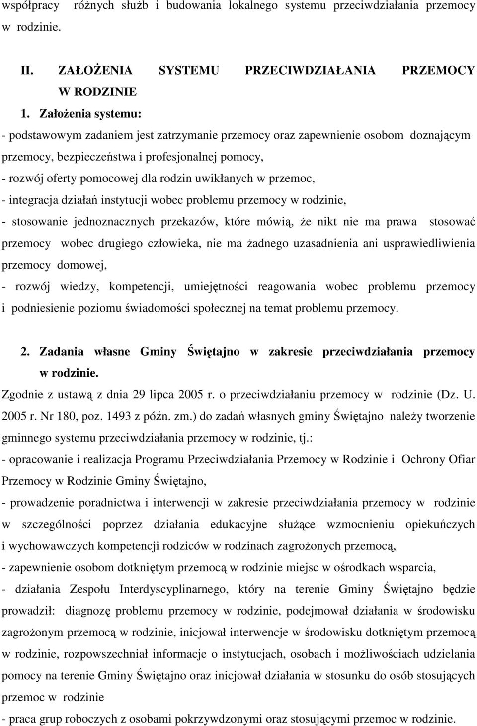 uwikłanych w przemoc, - integracja działań instytucji wobec problemu przemocy w rodzinie, - stosowanie jednoznacznych przekazów, które mówią, że nikt nie ma prawa stosować przemocy wobec drugiego