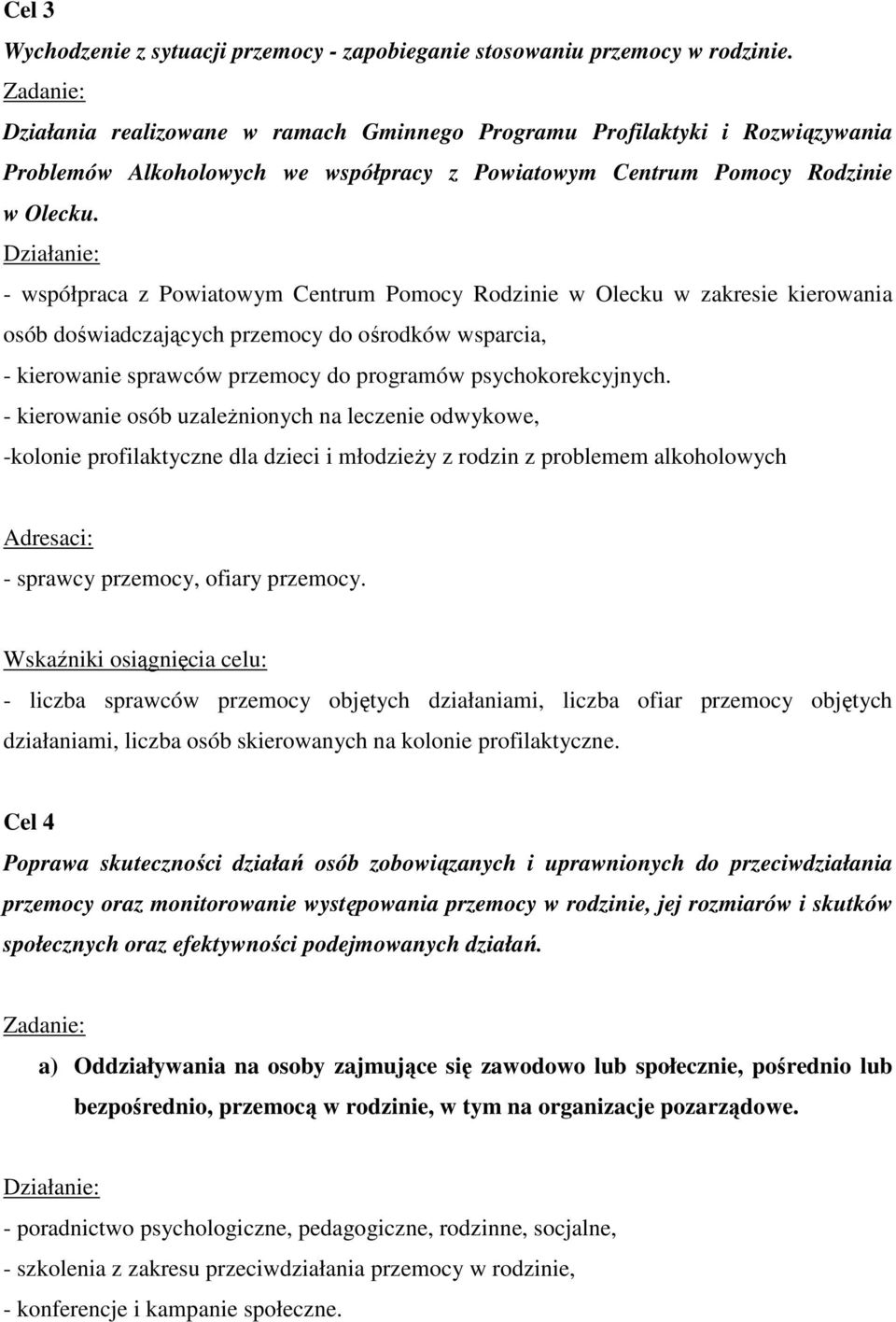 - współpraca z Powiatowym Centrum Pomocy Rodzinie w Olecku w zakresie kierowania osób doświadczających przemocy do ośrodków wsparcia, - kierowanie sprawców przemocy do programów psychokorekcyjnych.