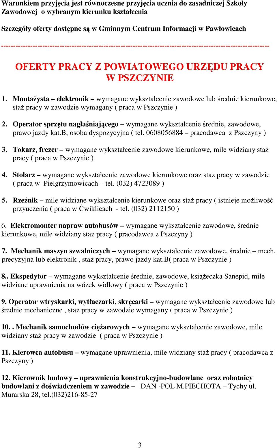 MontaŜysta elektronik wymagane wykształcenie zawodowe lub średnie kierunkowe, staŝ pracy w zawodzie wymagany ( praca w Pszczynie ) 2.