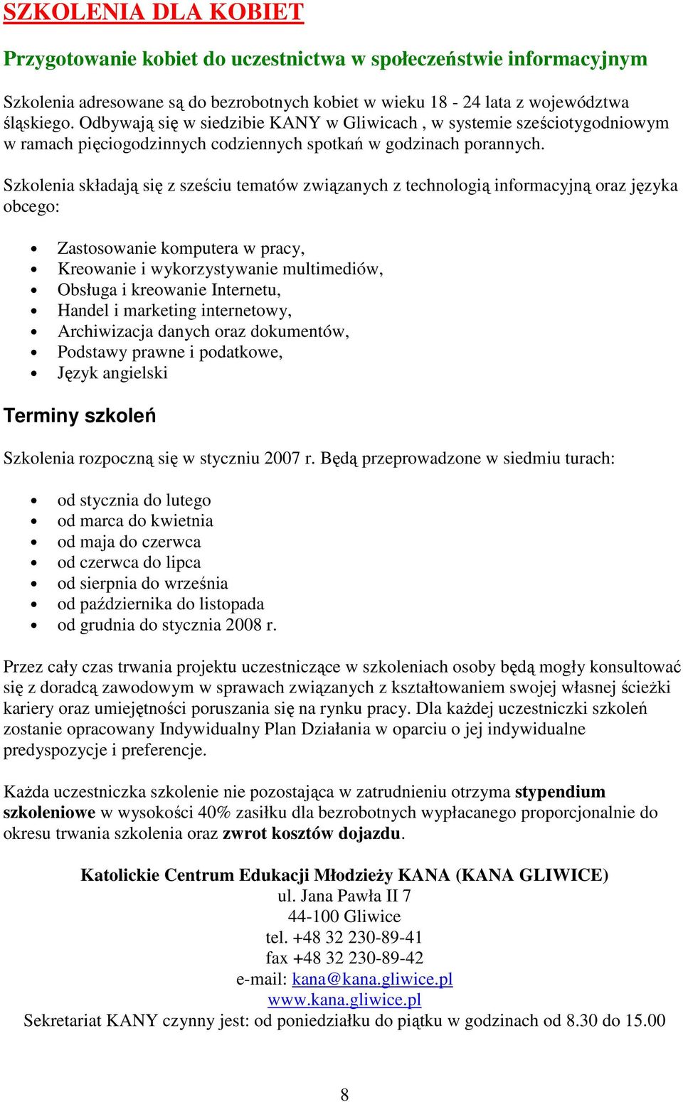 Szkolenia składają się z sześciu tematów związanych z technologią informacyjną oraz języka obcego: Zastosowanie komputera w pracy, Kreowanie i wykorzystywanie multimediów, Obsługa i kreowanie