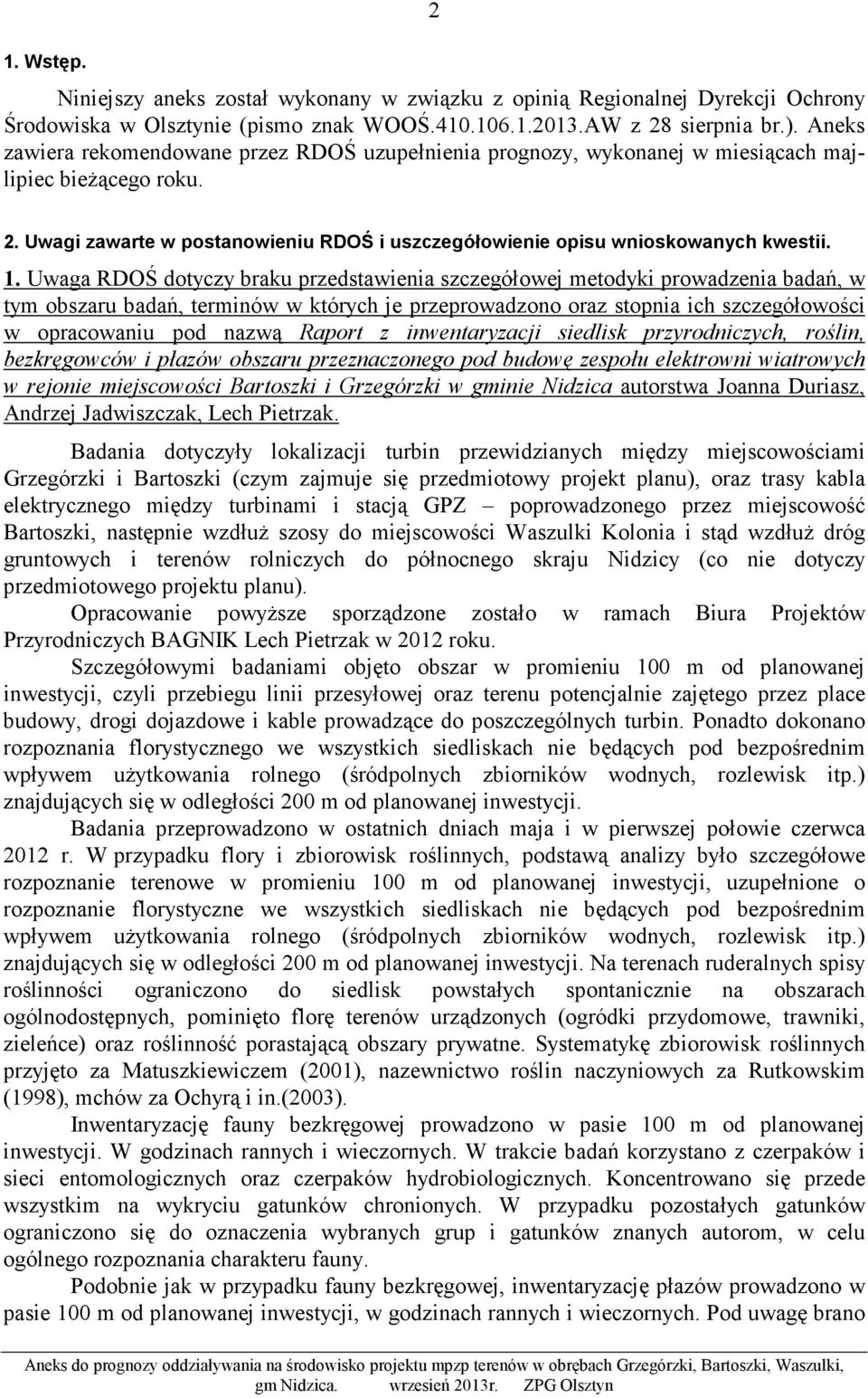 Uwaga RDOŚ dotyczy braku przedstawienia szczegółowej metodyki prowadzenia badań, w tym obszaru badań, terminów w których je przeprowadzono oraz stopnia ich szczegółowości w opracowaniu pod nazwą