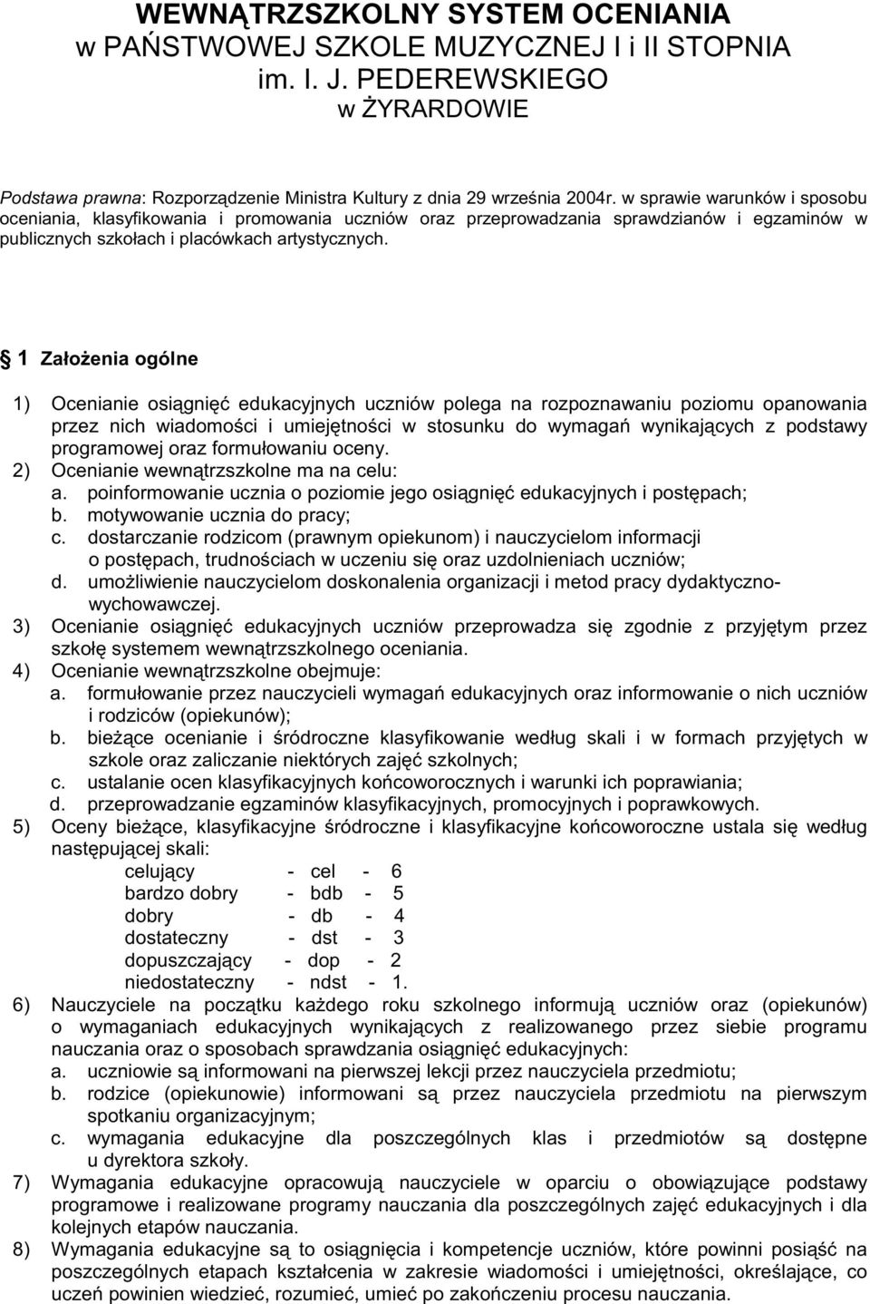 1 Za³o enia ogólne 1) Ocenianie osi¹gniêæ edukacyjnych uczniów polega na rozpoznawaniu poziomu opanowania przez nich wiadomoœci i umiejêtnoœci w stosunku do wymagañ wynikaj¹cych z podstawy