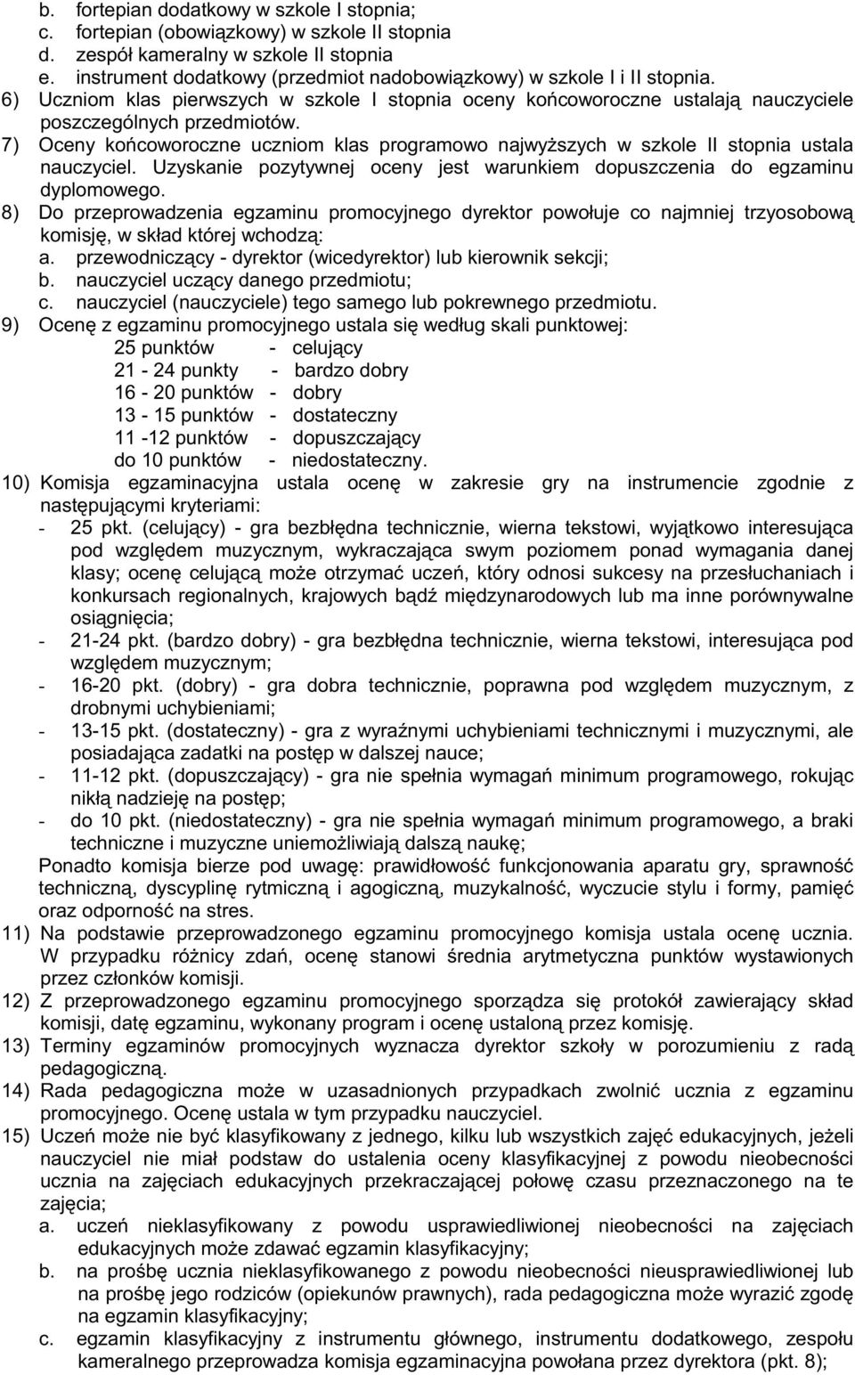 7) Oceny koñcoworoczne uczniom klas programowo najwy szych w szkole II stopnia ustala nauczyciel. Uzyskanie pozytywnej oceny jest warunkiem dopuszczenia do egzaminu dyplomowego.