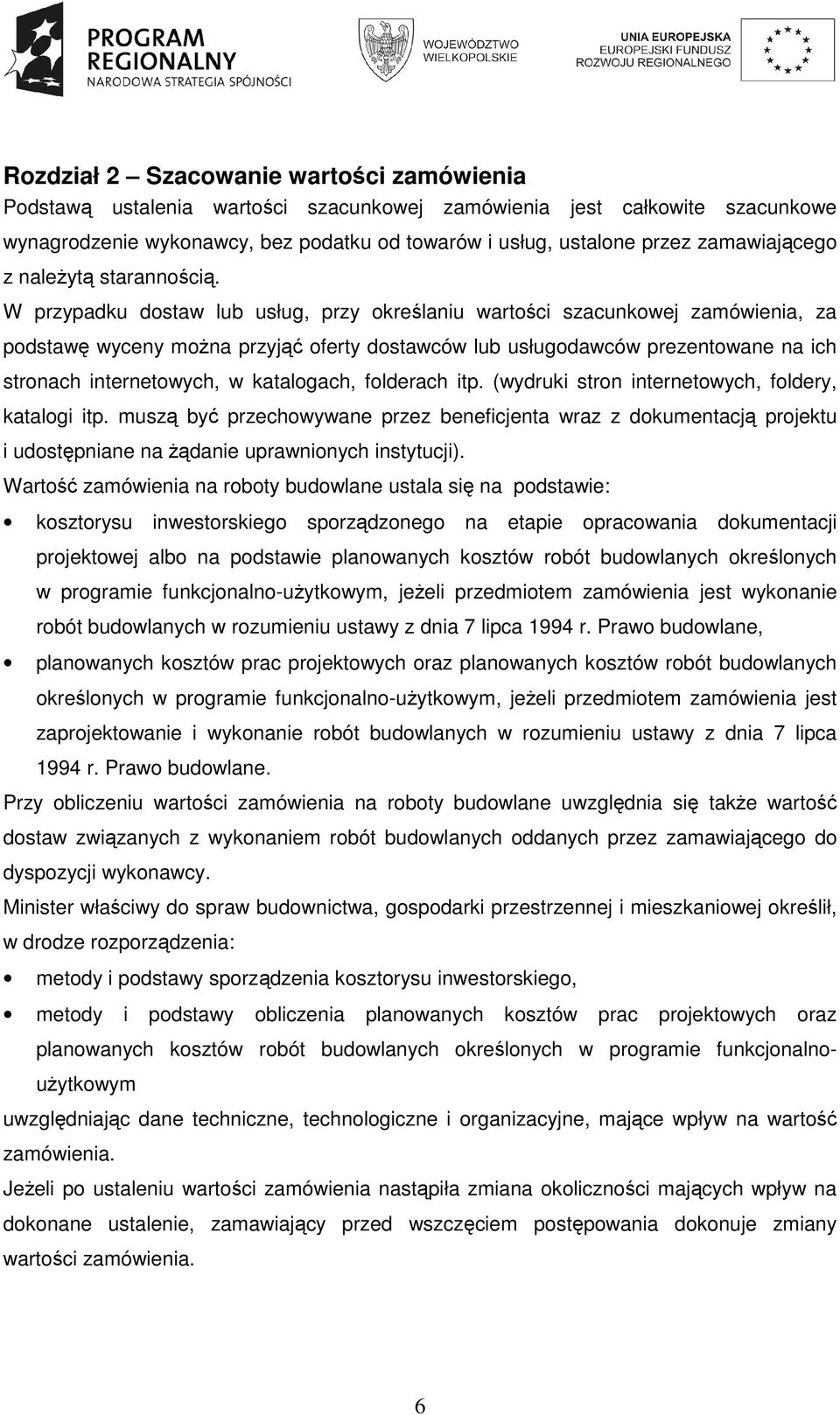 W przypadku dostaw lub usług, przy określaniu wartości szacunkowej zamówienia, za podstawę wyceny moŝna przyjąć oferty dostawców lub usługodawców prezentowane na ich stronach internetowych, w