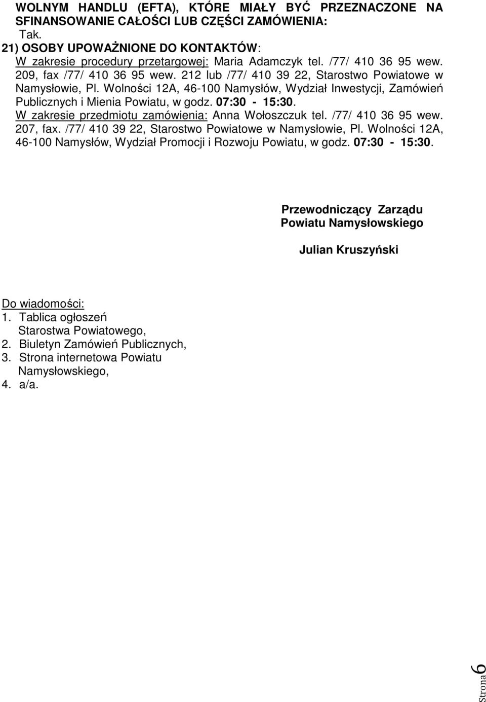 Wolności 12A, 46-100 Namysłów, Wydział Inwestycji, Zamówień Publicznych i Mienia Powiatu, w godz. 07:30-15:30. W zakresie przedmiotu zamówienia: Anna Wołoszczuk tel. /77/ 410 36 95 wew. 207, fax.