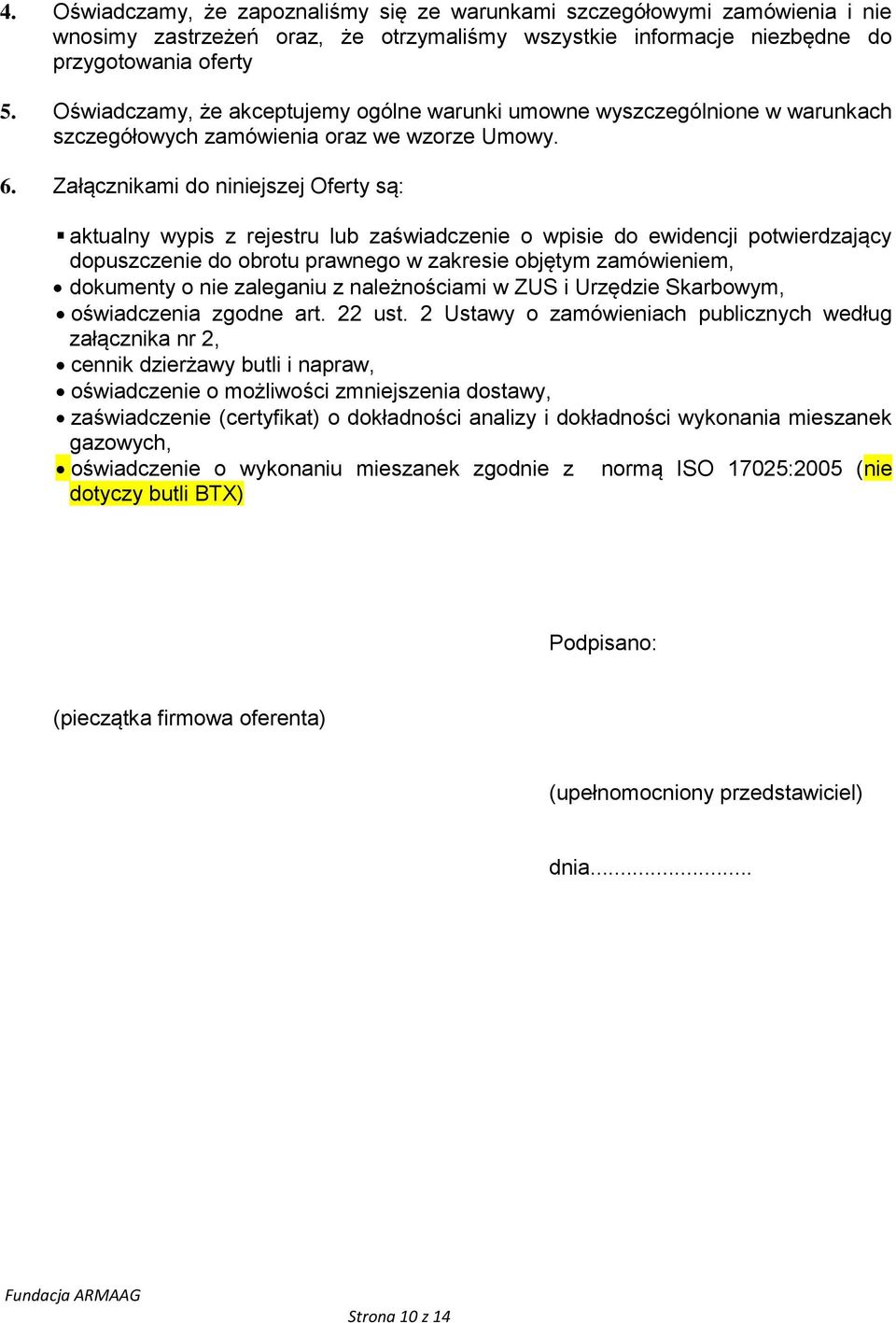 Załącznikami do niniejszej Oferty są: aktualny wypis z rejestru lub zaświadczenie o wpisie do ewidencji potwierdzający dopuszczenie do obrotu prawnego w zakresie objętym zamówieniem, dokumenty o nie