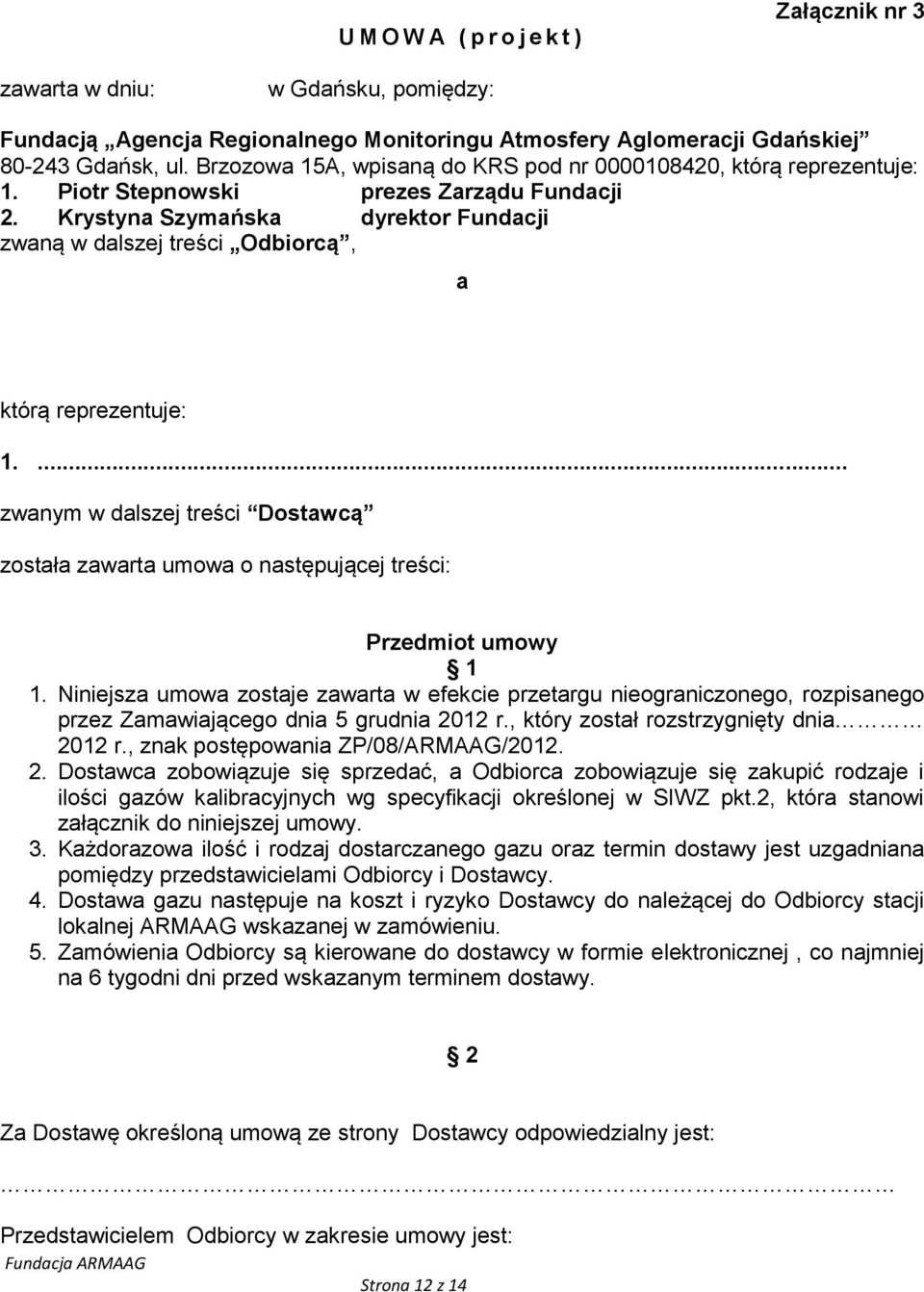 Krystyna Szymańska dyrektor Fundacji zwaną w dalszej treści Odbiorcą, a którą reprezentuje: 1.... zwanym w dalszej treści Dostawcą została zawarta umowa o następującej treści: Przedmiot umowy 1 1.