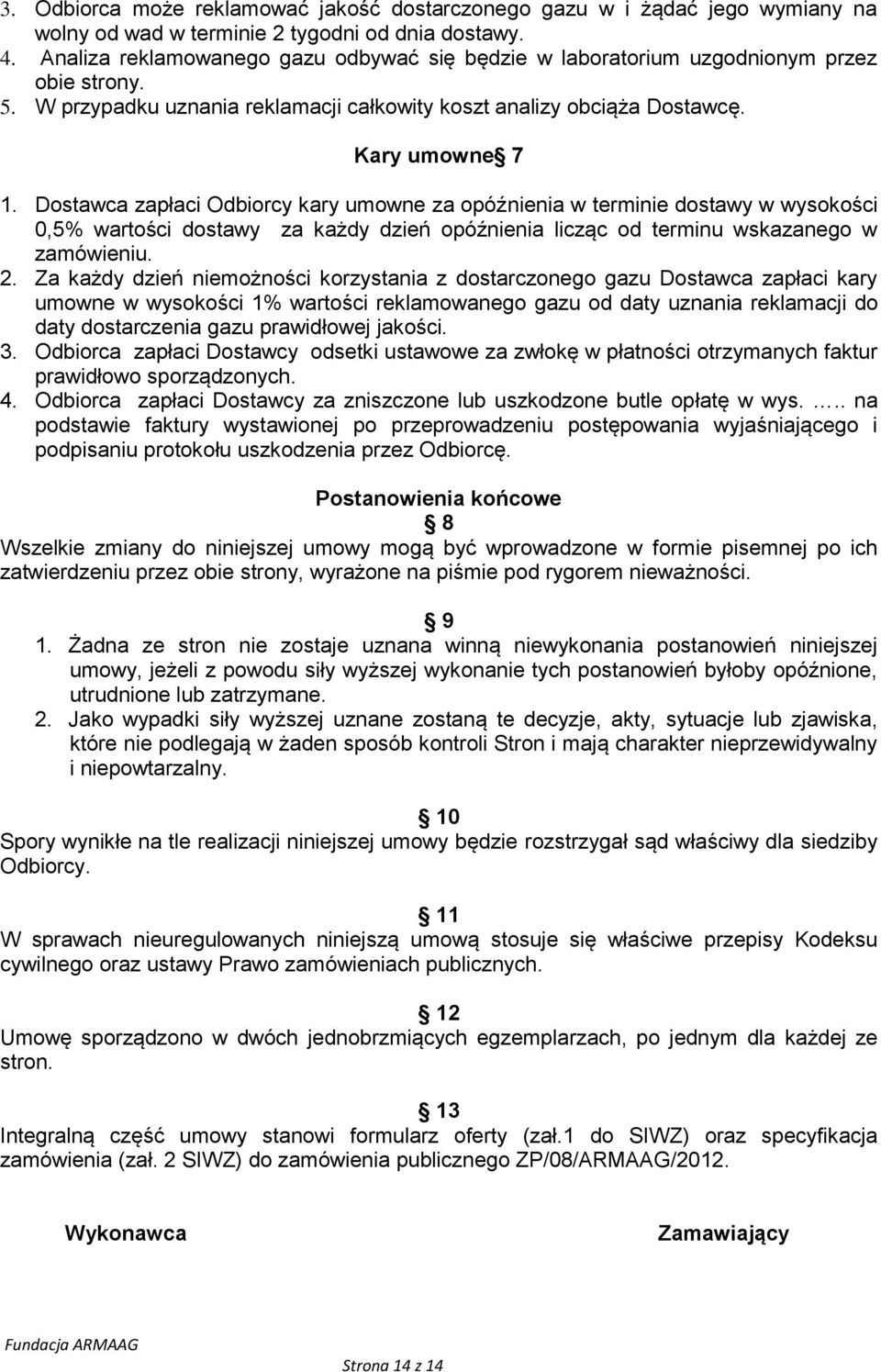 Dostawca zapłaci Odbiorcy kary umowne za opóźnienia w terminie dostawy w wysokości 0,5% wartości dostawy za każdy dzień opóźnienia licząc od terminu wskazanego w zamówieniu. 2.