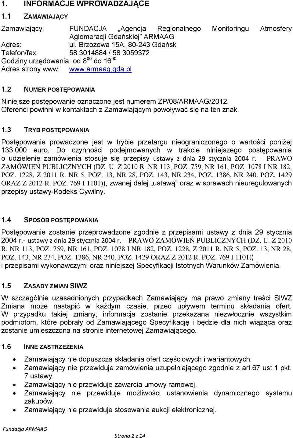 2 NUMER POSTĘPOWANIA Niniejsze postępowanie oznaczone jest numerem ZP/08/ARMAAG/2012. Oferenci powinni w kontaktach z Zamawiającym powoływać się na ten znak. 1.