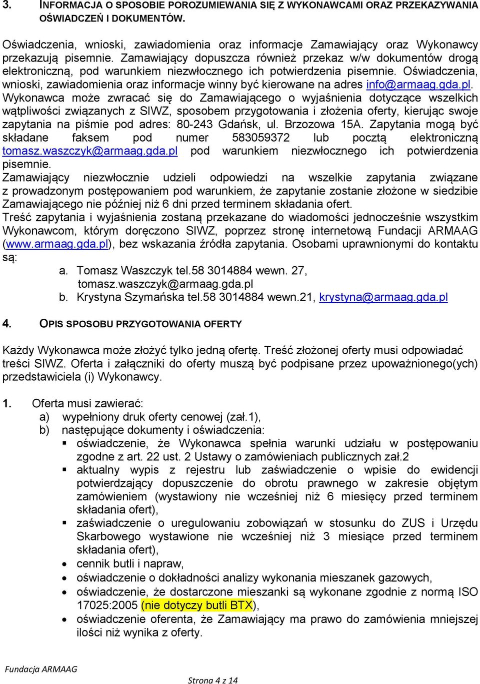 Zamawiający dopuszcza również przekaz w/w dokumentów drogą elektroniczną, pod warunkiem niezwłocznego ich potwierdzenia pisemnie.