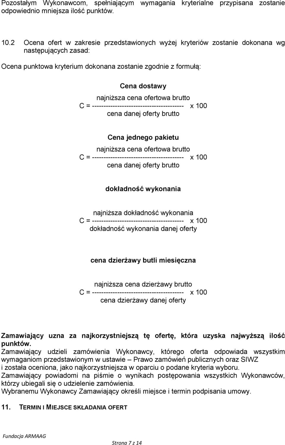 brutto C = ---------------------------------------- x 100 cena danej oferty brutto Cena jednego pakietu najniższa cena ofertowa brutto C = ---------------------------------------- x 100 cena danej