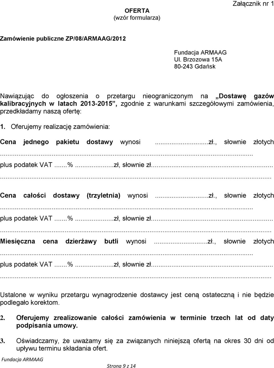 ofertę: 1. Oferujemy realizację zamówienia: Cena jednego pakietu dostawy wynosi...zł., słownie złotych... plus podatek VAT...%...zł, słownie zł...... Cena całości dostawy (trzyletnia) wynosi...zł., słownie złotych... plus podatek VAT...%...zł, słownie zł...... Miesięczna cena dzierżawy butli wynosi.