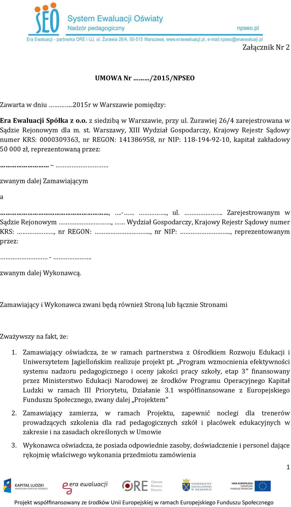 Zamawiającym a,.-., ul.. Zarejestrowanym w Sądzie Rejonowym, Wydział Gospodarczy, Krajowy Rejestr Sądowy numer KRS:, nr REGON:.., nr NIP:.., reprezentowanym przez: -. zwanym dalej Wykonawcą.