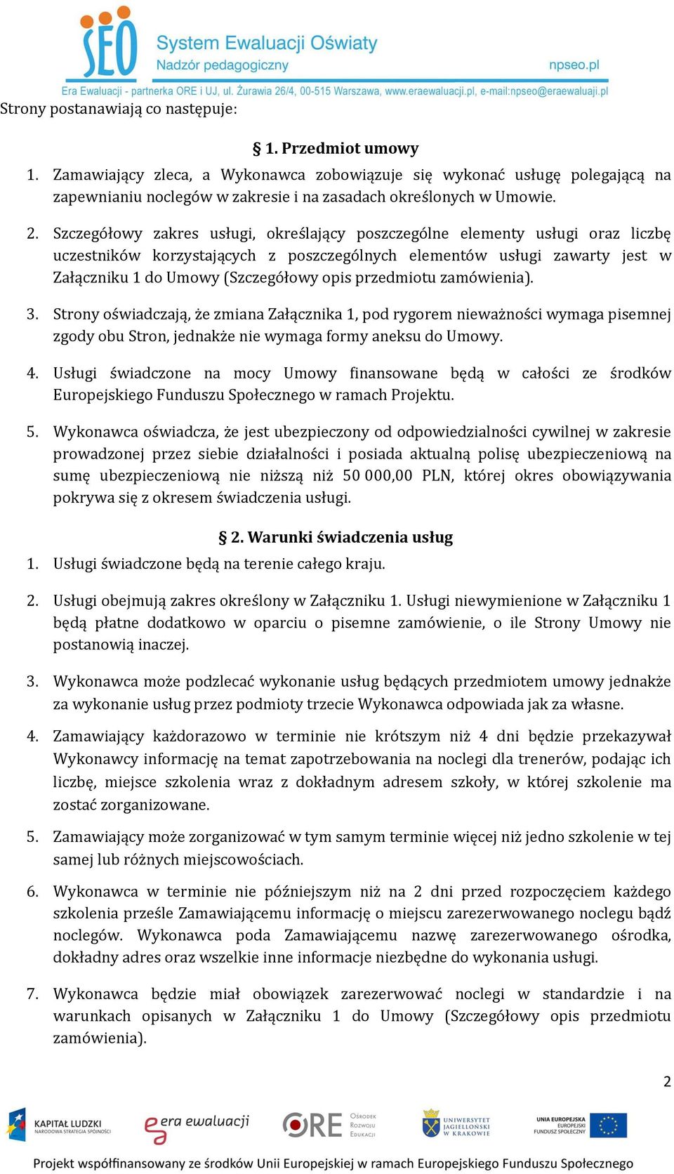 przedmiotu zamówienia). 3. Strony oświadczają, że zmiana Załącznika 1, pod rygorem nieważności wymaga pisemnej zgody obu Stron, jednakże nie wymaga formy aneksu do Umowy. 4.