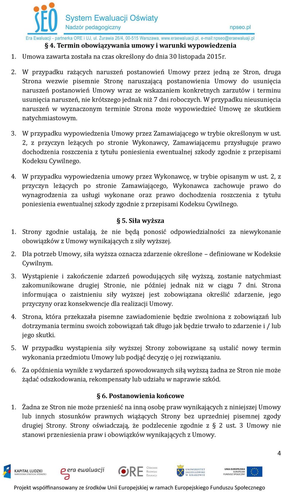 W przypadku rażących naruszeń postanowień Umowy przez jedną ze Stron, druga Strona wezwie pisemnie Stronę naruszającą postanowienia Umowy do usunięcia naruszeń postanowień Umowy wraz ze wskazaniem