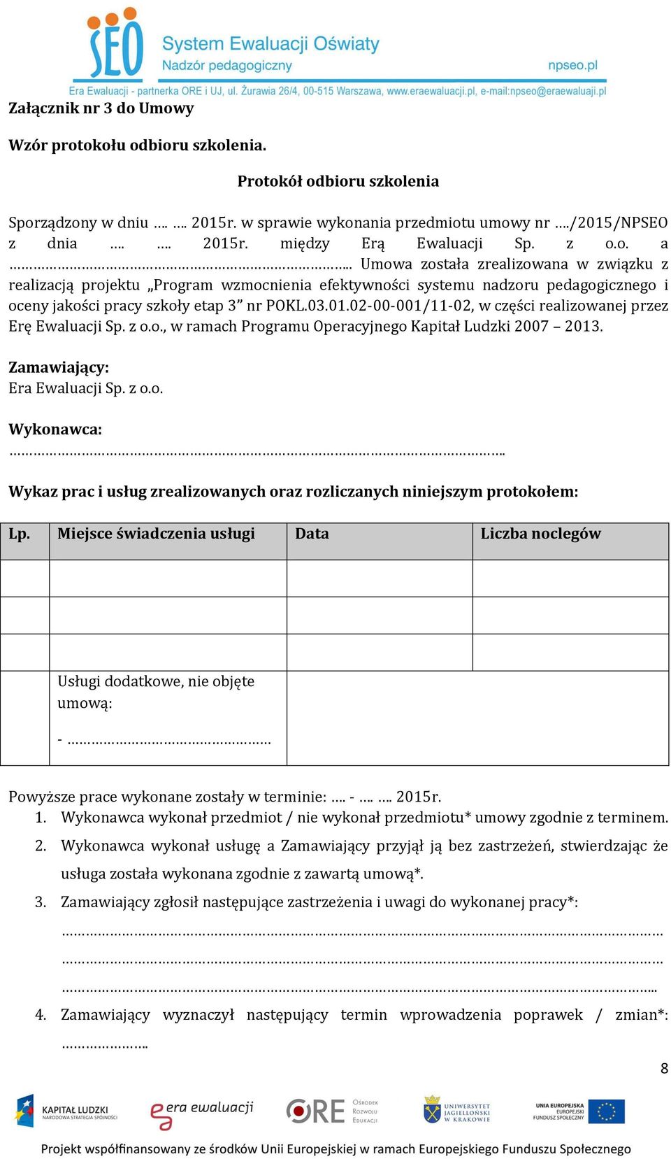 02-00-001/11-02, w części realizowanej przez Erę Ewaluacji Sp. z o.o., w ramach Programu Operacyjnego Kapitał Ludzki 2007 2013. Zamawiający: Era Ewaluacji Sp. z o.o. Wykonawca:.