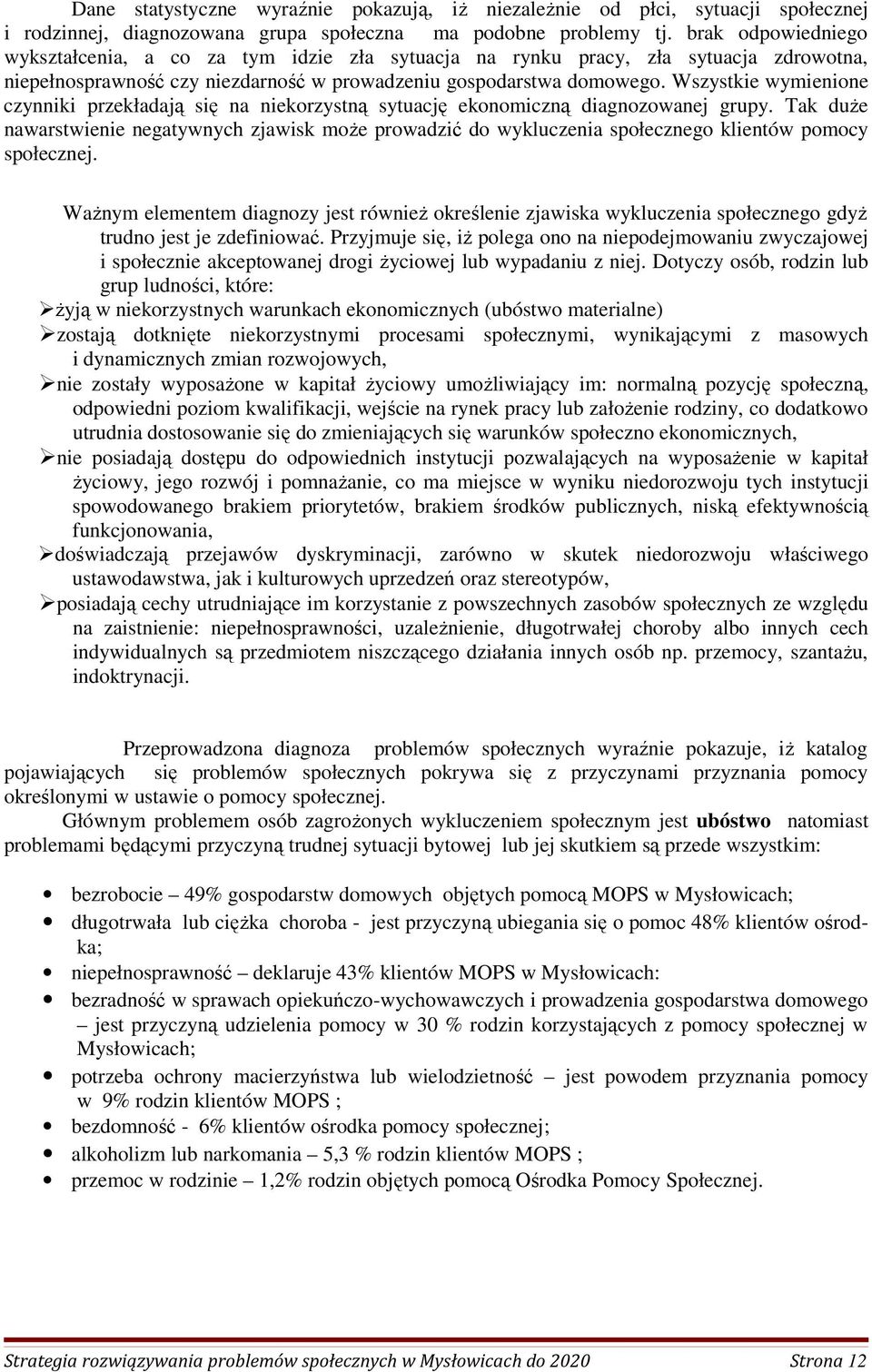 Wszystkie wymienione czynniki przekładają się na niekorzystną sytuację ekonomiczną diagnozowanej grupy.