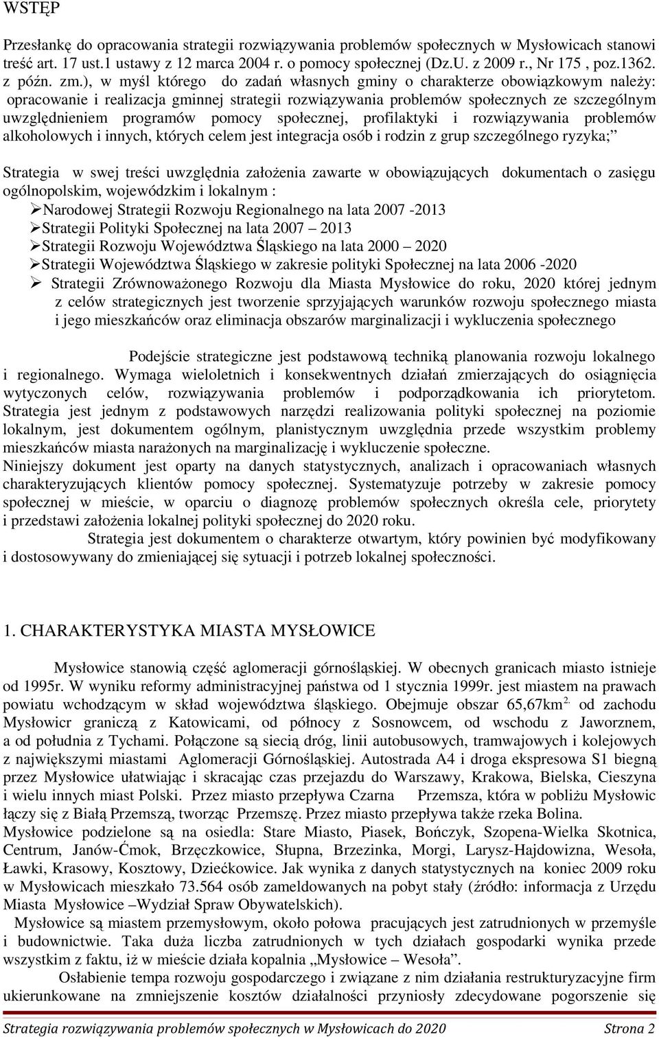 ), w myśl którego do zadań własnych gminy o charakterze obowiązkowym naleŝy: opracowanie i realizacja gminnej strategii rozwiązywania problemów społecznych ze szczególnym uwzględnieniem programów
