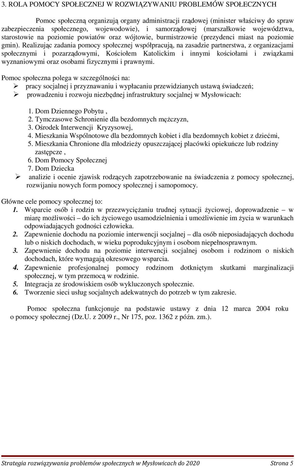 Realizując zadania pomocy społecznej współpracują, na zasadzie partnerstwa, z organizacjami społecznymi i pozarządowymi, Kościołem Katolickim i innymi kościołami i związkami wyznaniowymi oraz osobami