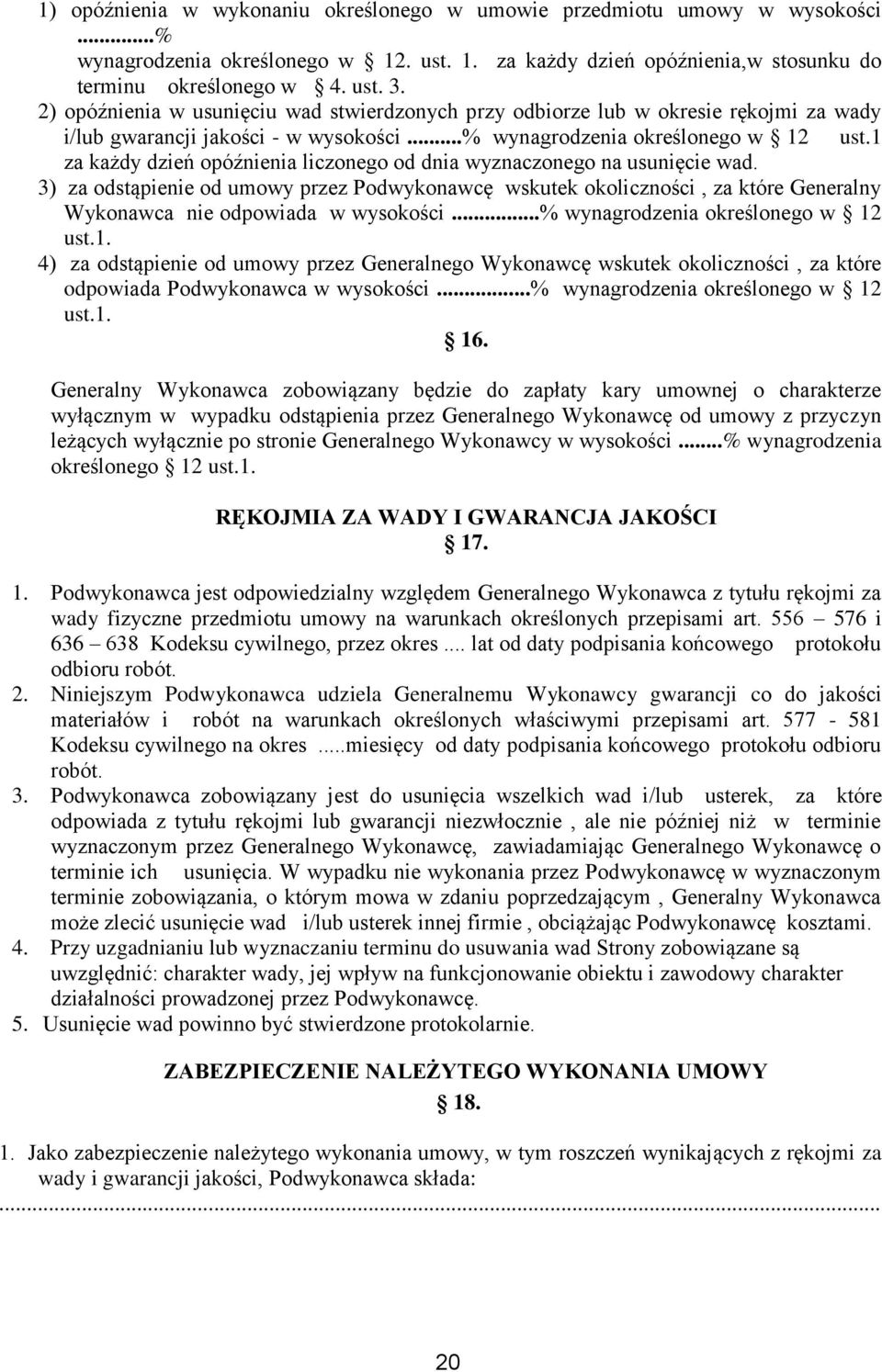 1 za każdy dzień opóźnienia liczonego od dnia wyznaczonego na usunięcie wad. 3) za odstąpienie od umowy przez Podwykonawcę wskutek okoliczności, za które Generalny Wykonawca nie odpowiada w wysokości.